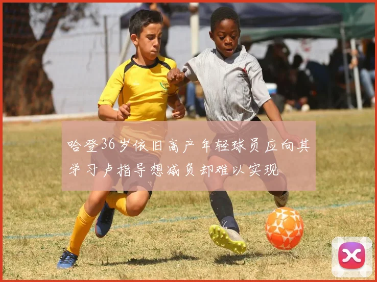 哈登36岁依旧高产年轻球员应向其学习卢指导想减负却难以实现