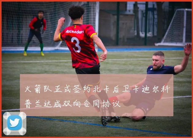 火箭队正式签约北卡后卫卡迪尔科普兰达成双向合同协议