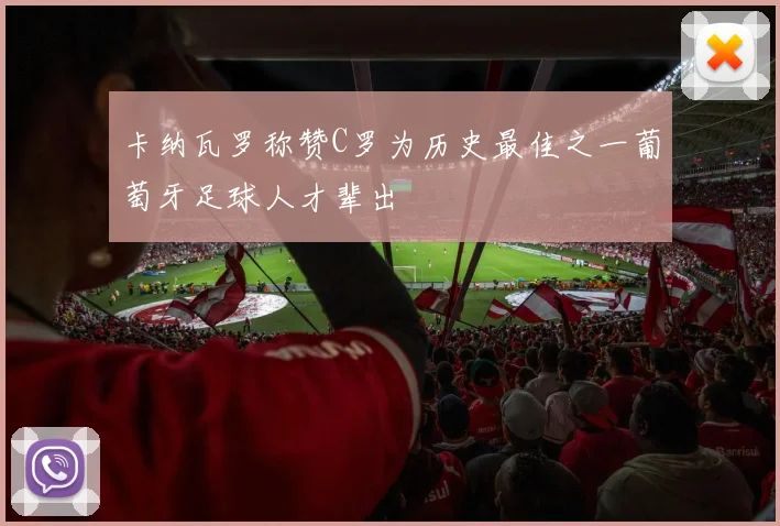 卡纳瓦罗称赞C罗为历史最佳之一葡萄牙足球人才辈出