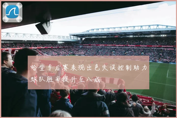 哈登季后赛表现出色失误控制助力球队胜率提升至八成
